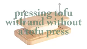 pressing tofu with and without a tofu press